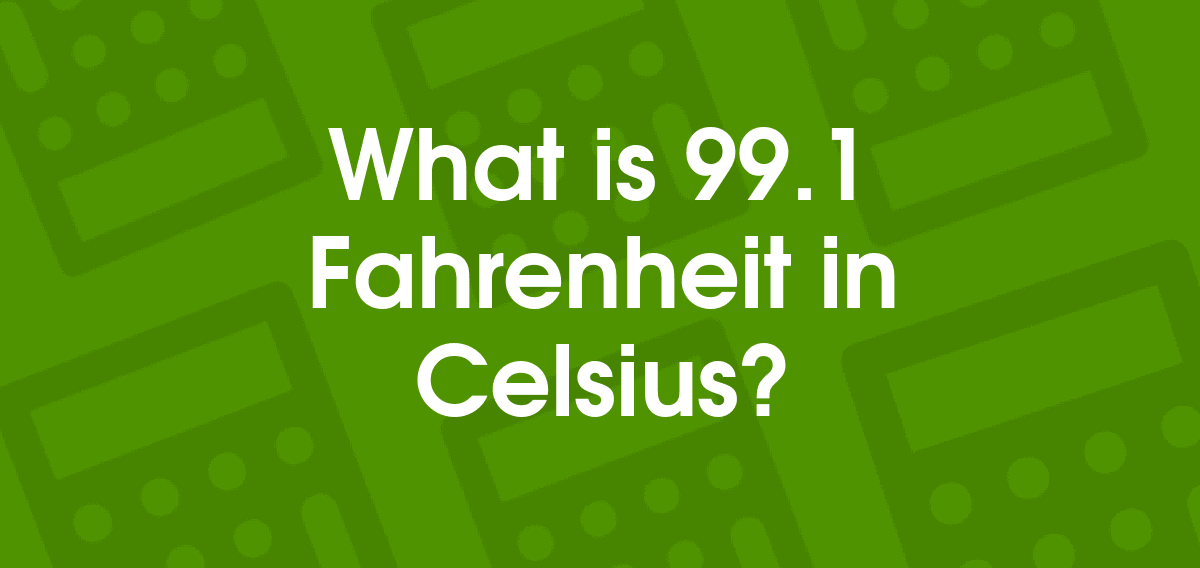 F To C Converter: Get 99.1 Fahrenheit In Celsius